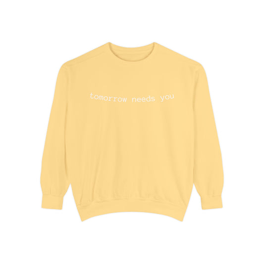 Sweatshirt — "tomorrow needs you" Positive Message Garment-Dyed Crewneck