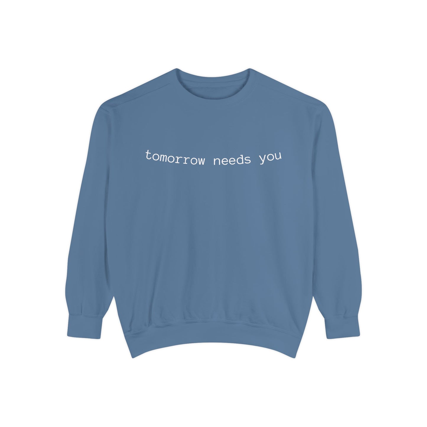 Sweatshirt — "tomorrow needs you" Positive Message Garment-Dyed Crewneck