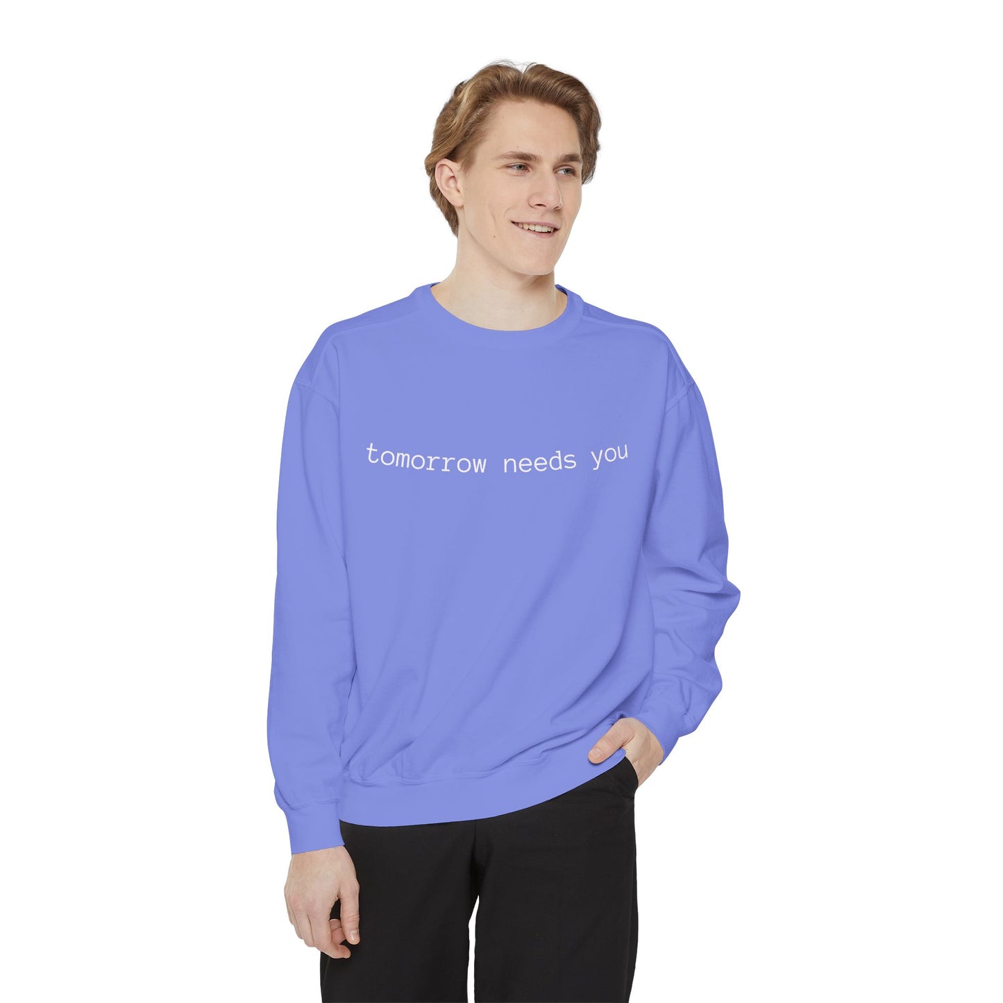 Sweatshirt — "tomorrow needs you" Positive Message Garment-Dyed Crewneck