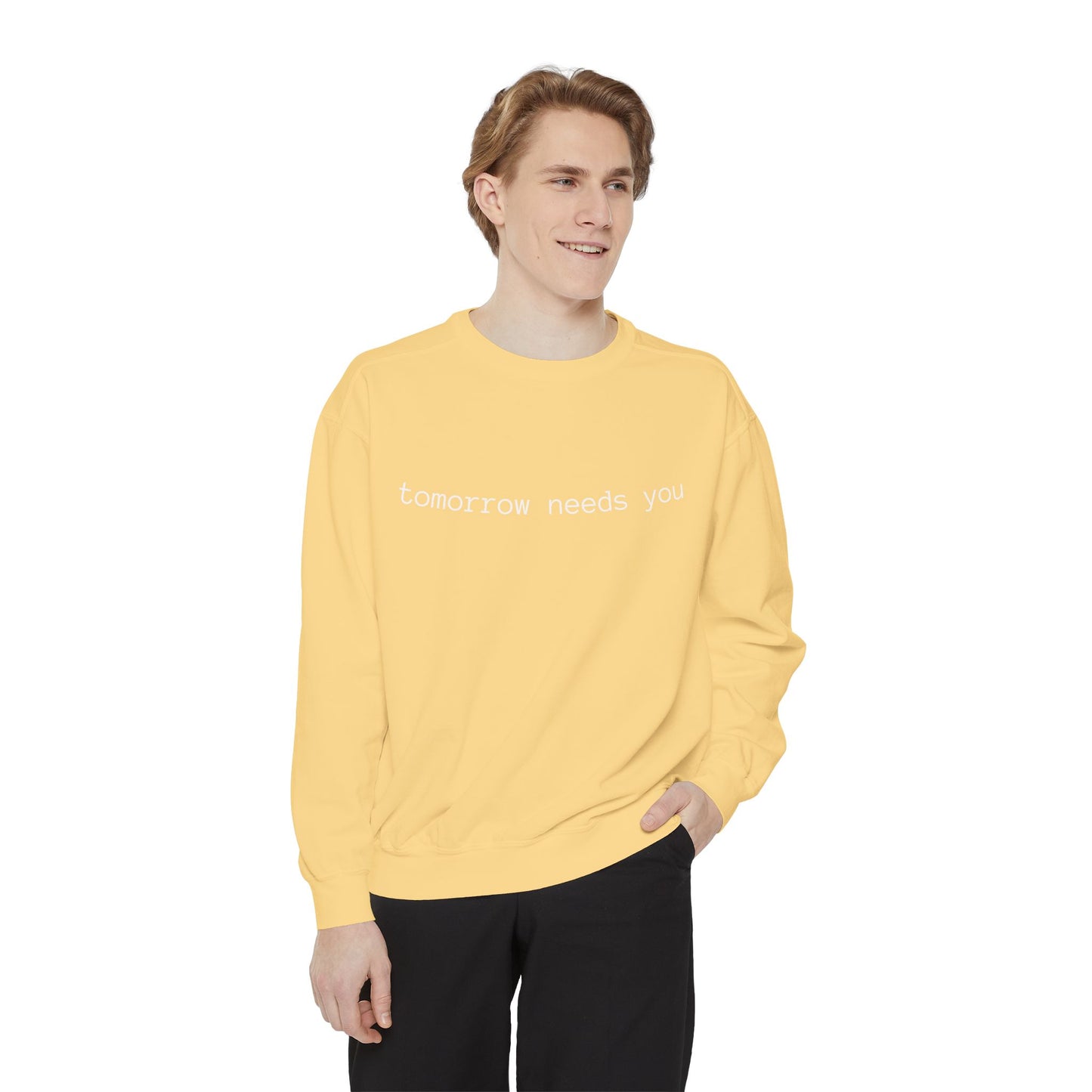 Sweatshirt — "tomorrow needs you" Positive Message Garment-Dyed Crewneck