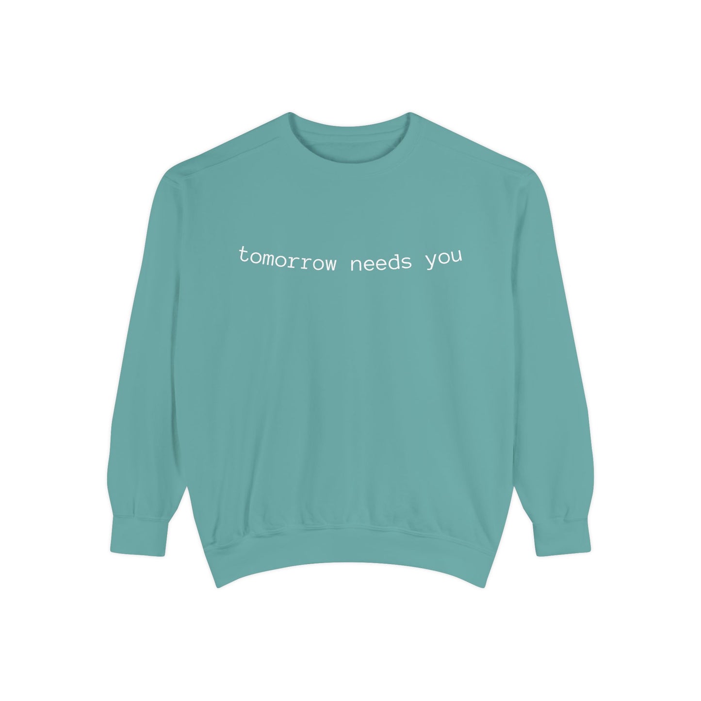 Sweatshirt — "tomorrow needs you" Positive Message Garment-Dyed Crewneck
