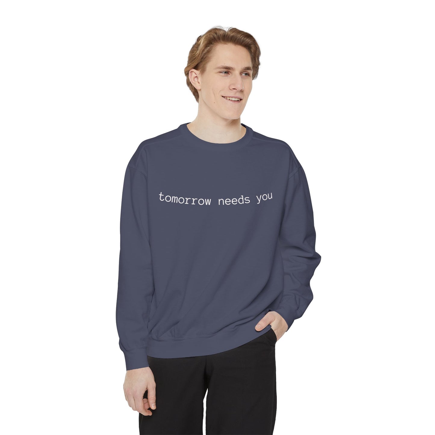 Sweatshirt — "tomorrow needs you" Positive Message Garment-Dyed Crewneck