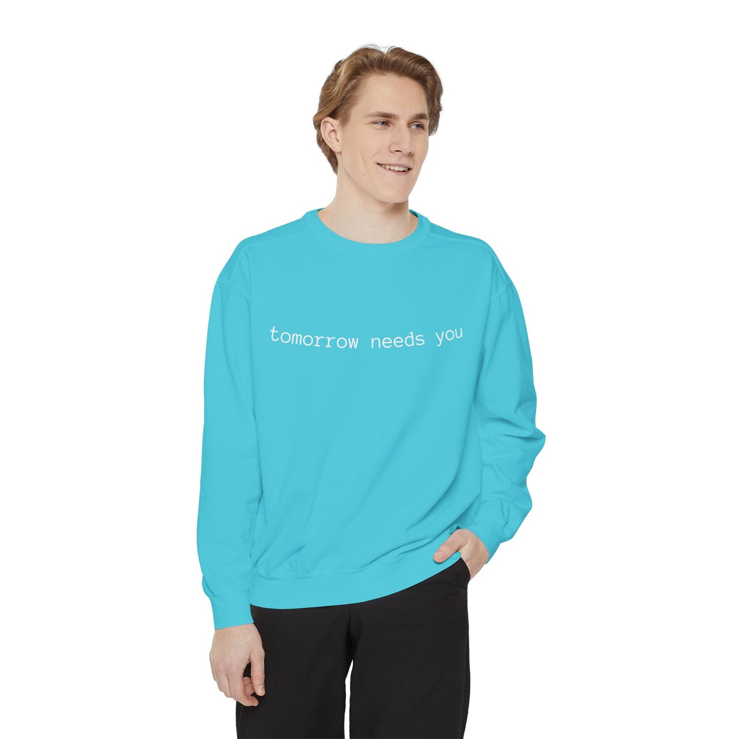 Sweatshirt — "tomorrow needs you" Positive Message Garment-Dyed Crewneck