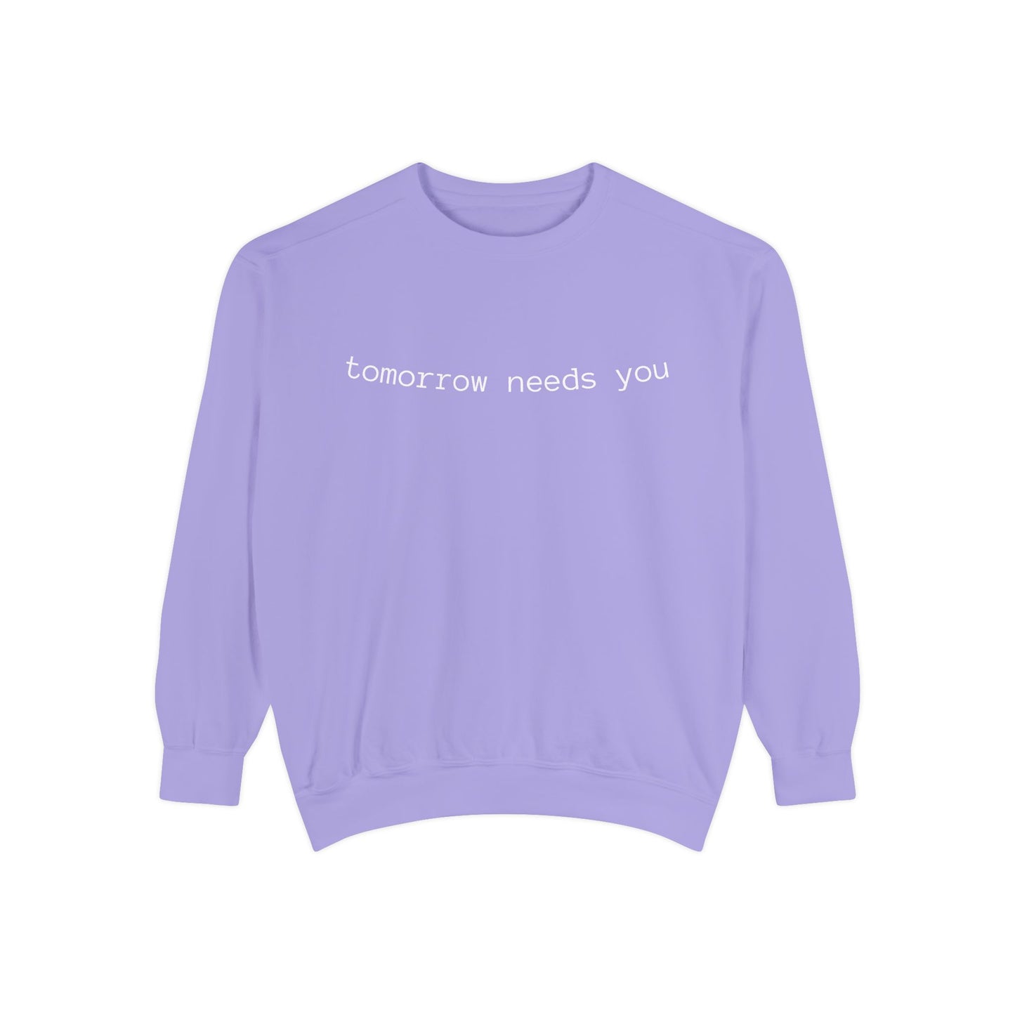 Sweatshirt — "tomorrow needs you" Positive Message Garment-Dyed Crewneck