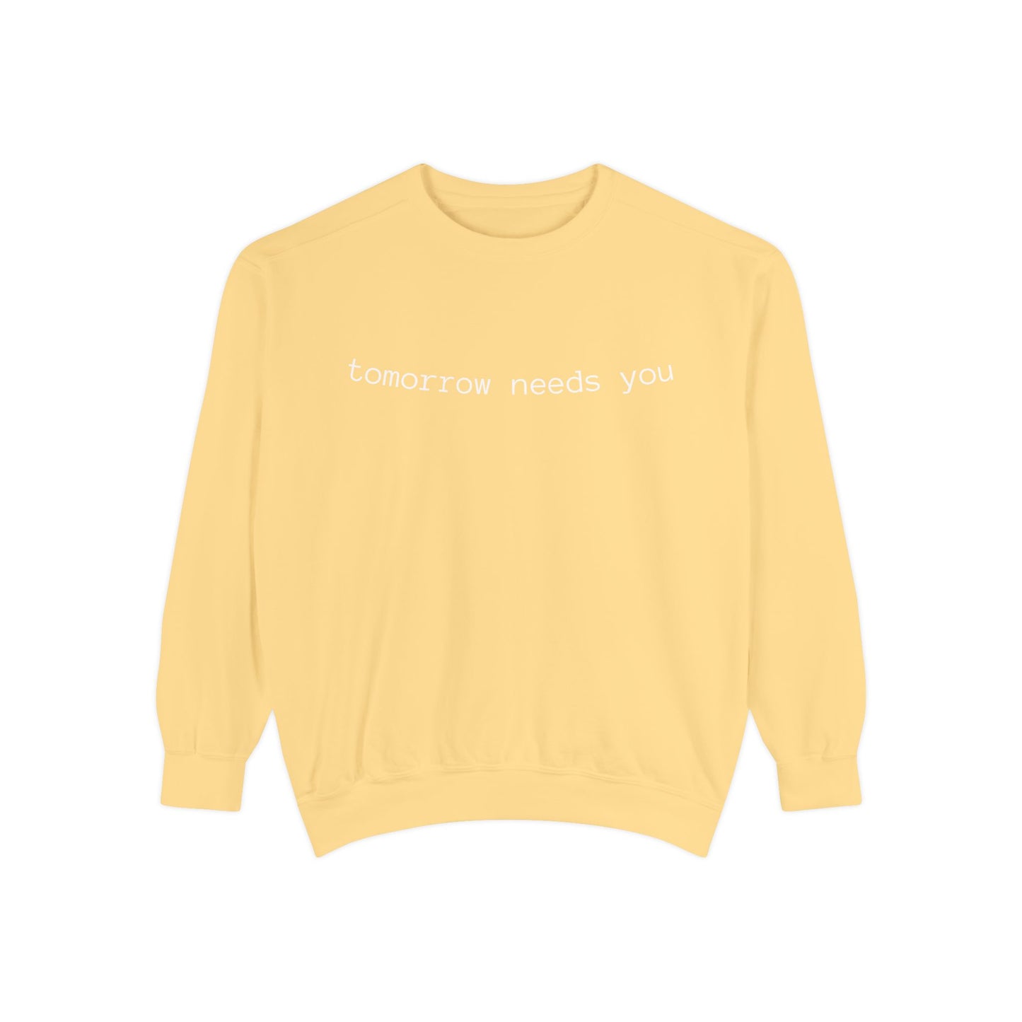 Sweatshirt — "tomorrow needs you" Positive Message Garment-Dyed Crewneck