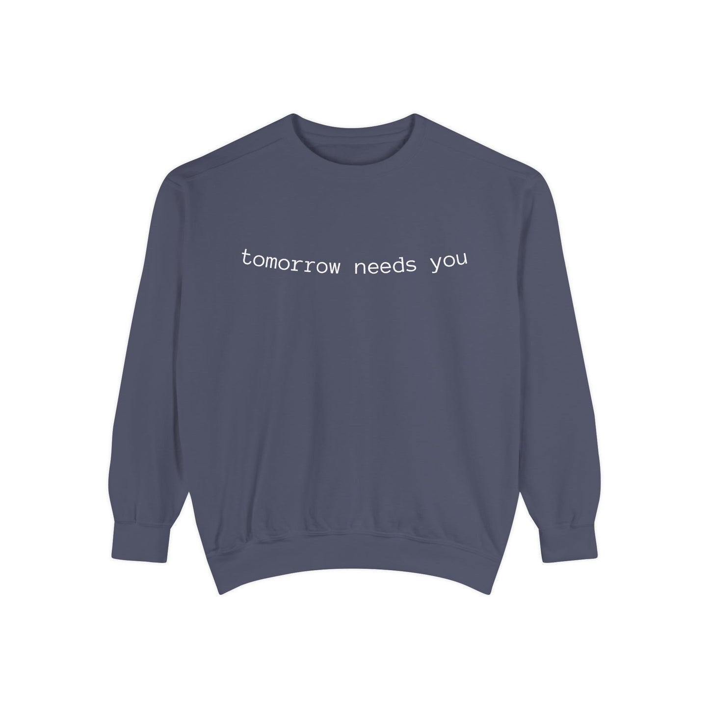 Sweatshirt — "tomorrow needs you" Positive Message Garment-Dyed Crewneck
