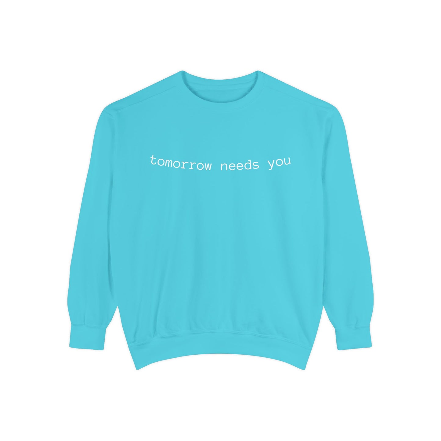 Sweatshirt — "tomorrow needs you" Positive Message Garment-Dyed Crewneck