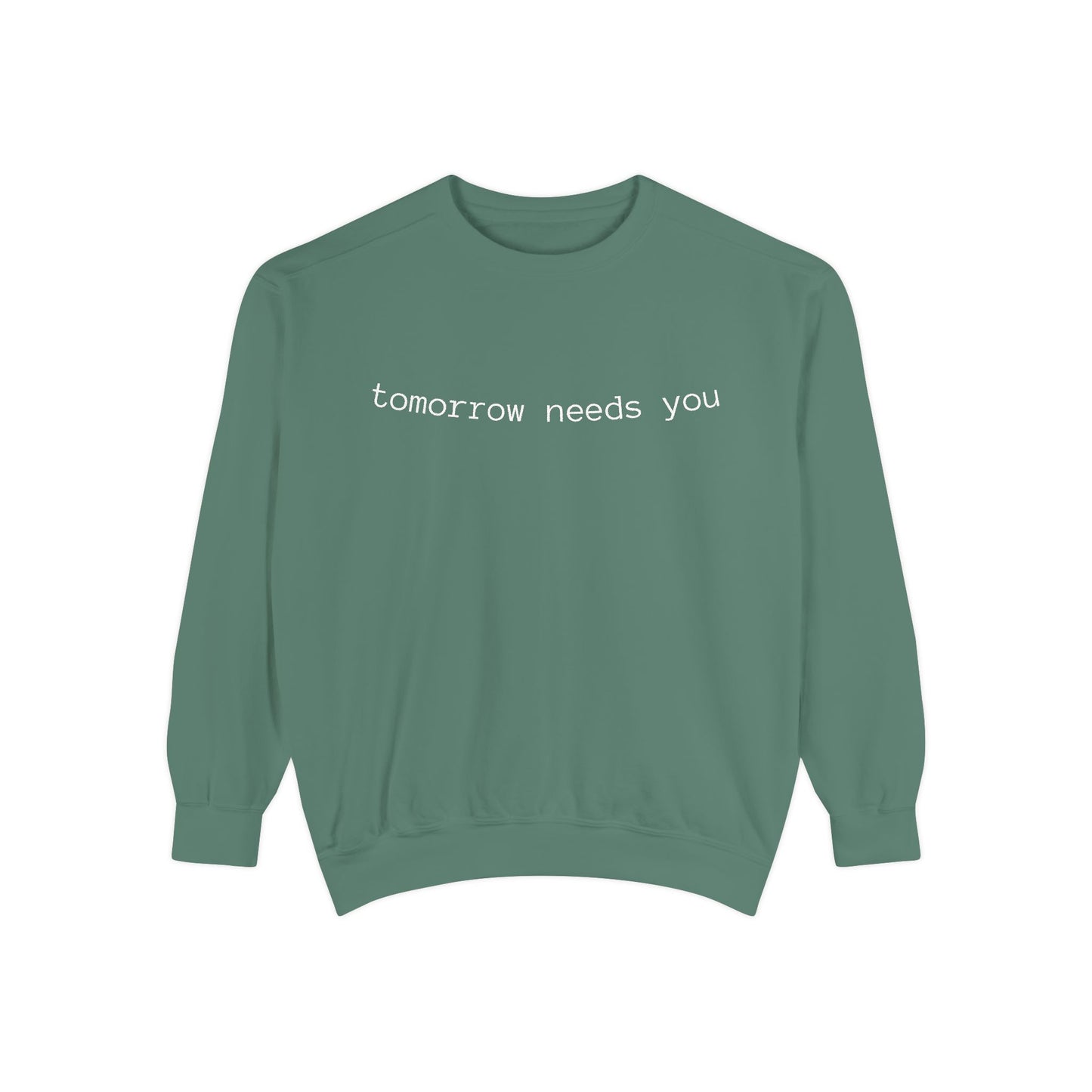 Sweatshirt — "tomorrow needs you" Positive Message Garment-Dyed Crewneck