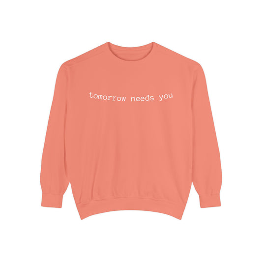 Sweatshirt — "tomorrow needs you" Positive Message Garment-Dyed Crewneck