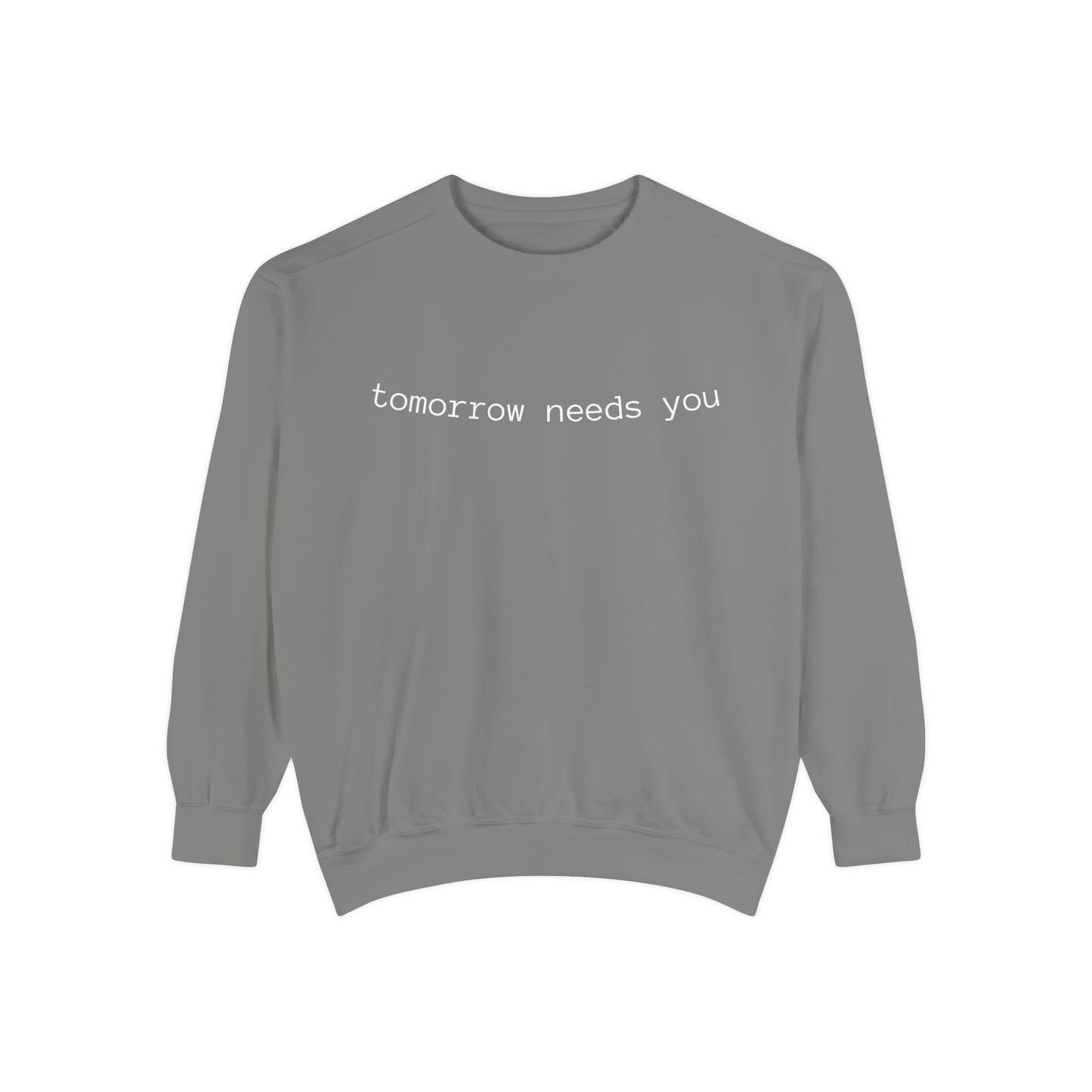 Sweatshirt — "tomorrow needs you" Positive Message Garment-Dyed Crewneck