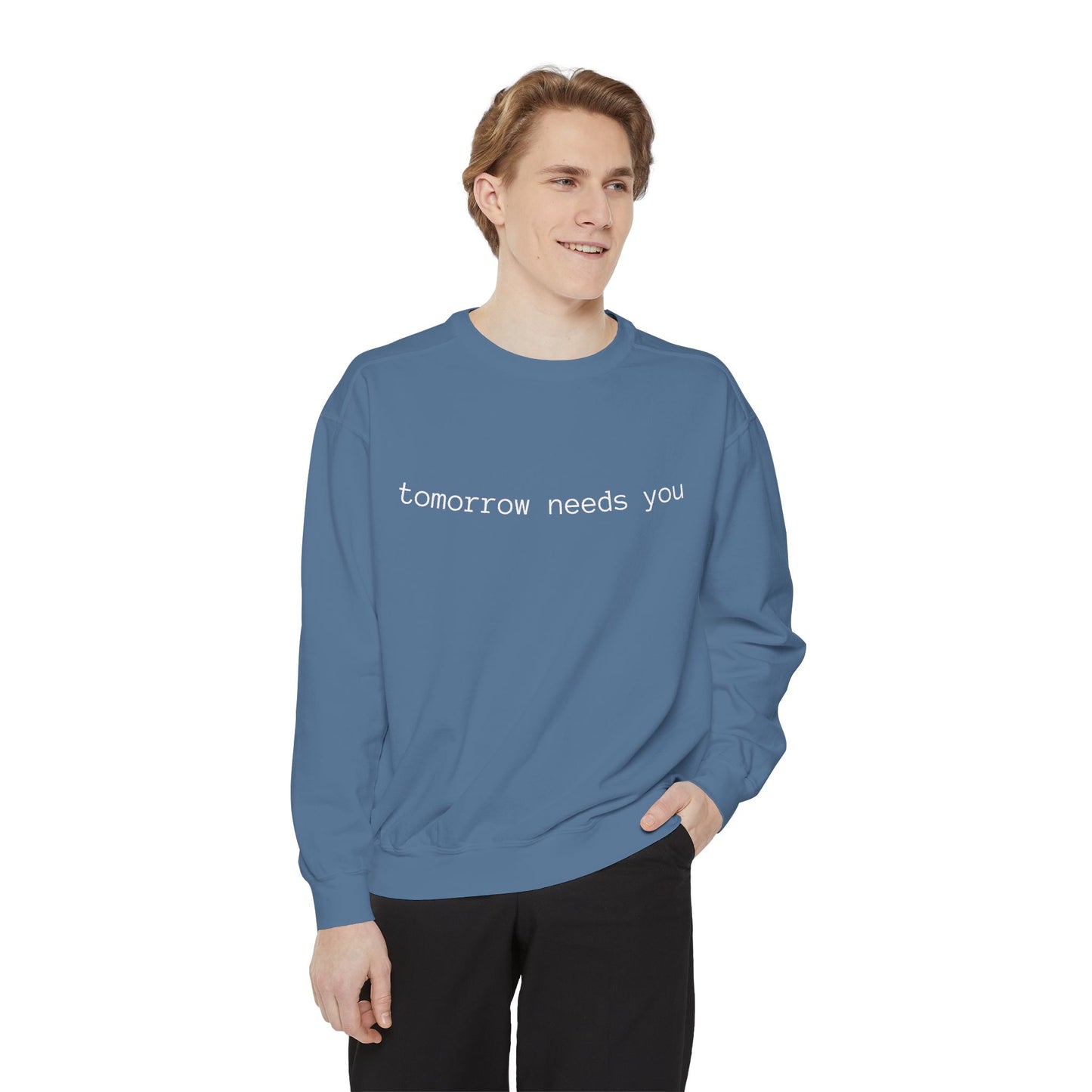 Sweatshirt — "tomorrow needs you" Positive Message Garment-Dyed Crewneck