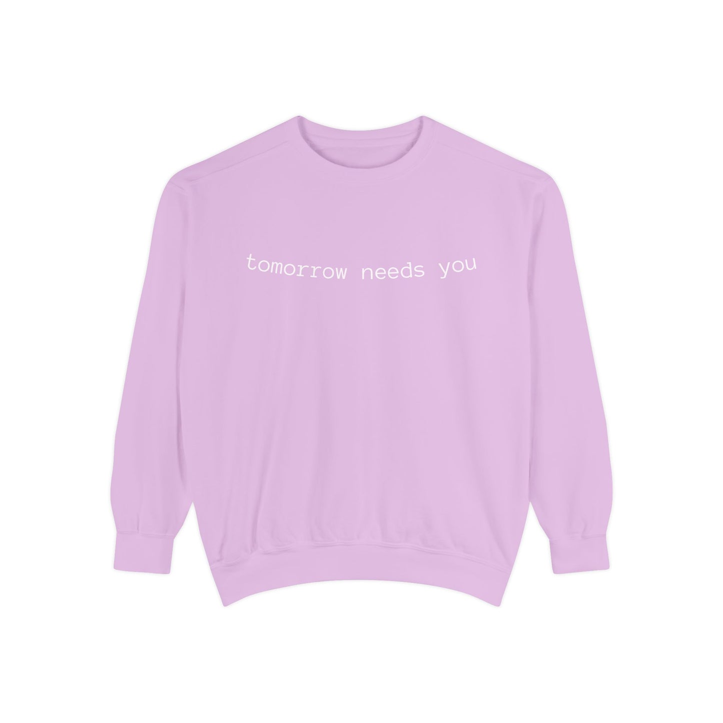 Sweatshirt — "tomorrow needs you" Positive Message Garment-Dyed Crewneck