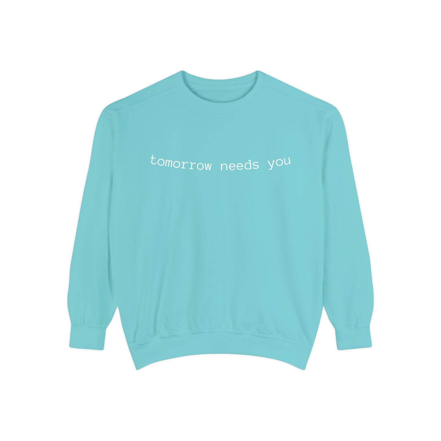 Sweatshirt — "tomorrow needs you" Positive Message Garment-Dyed Crewneck