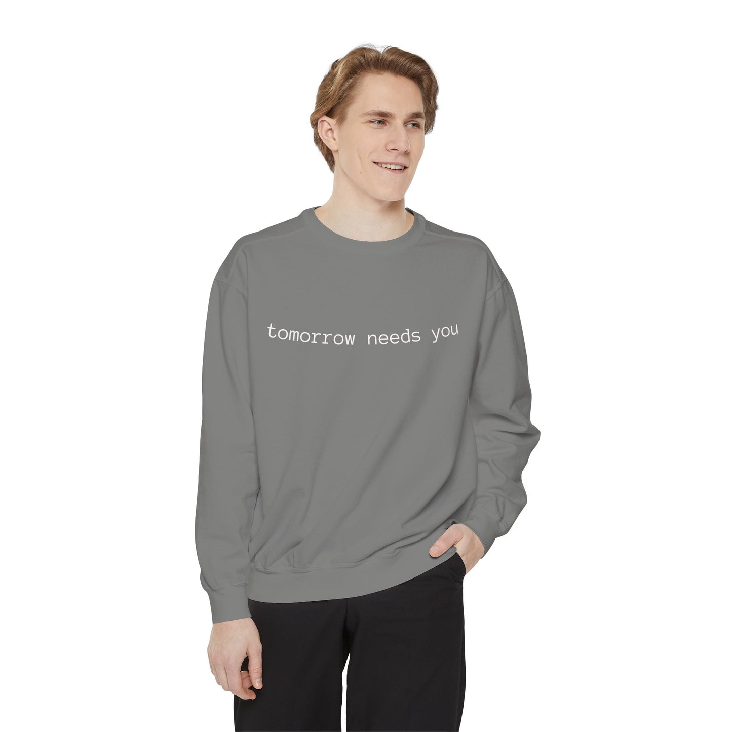 Sweatshirt — "tomorrow needs you" Positive Message Garment-Dyed Crewneck