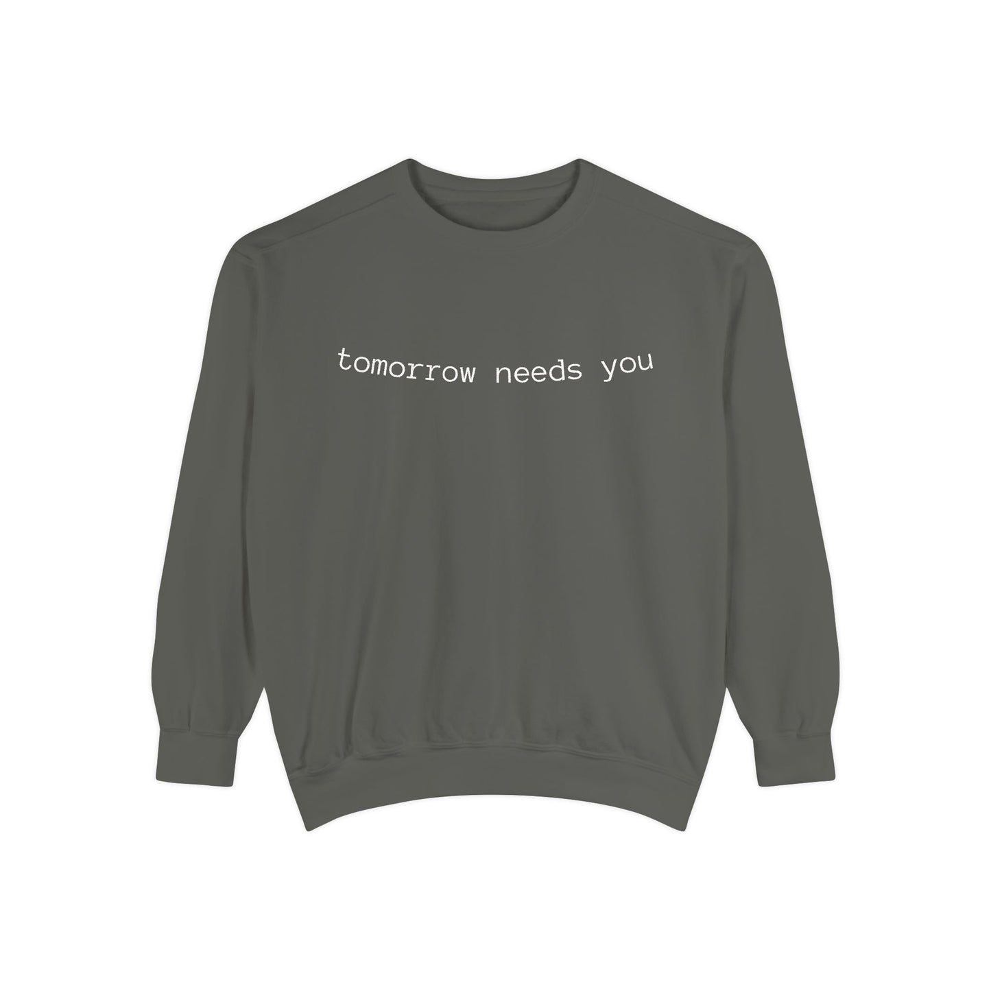 Sweatshirt — "tomorrow needs you" Positive Message Garment-Dyed Crewneck