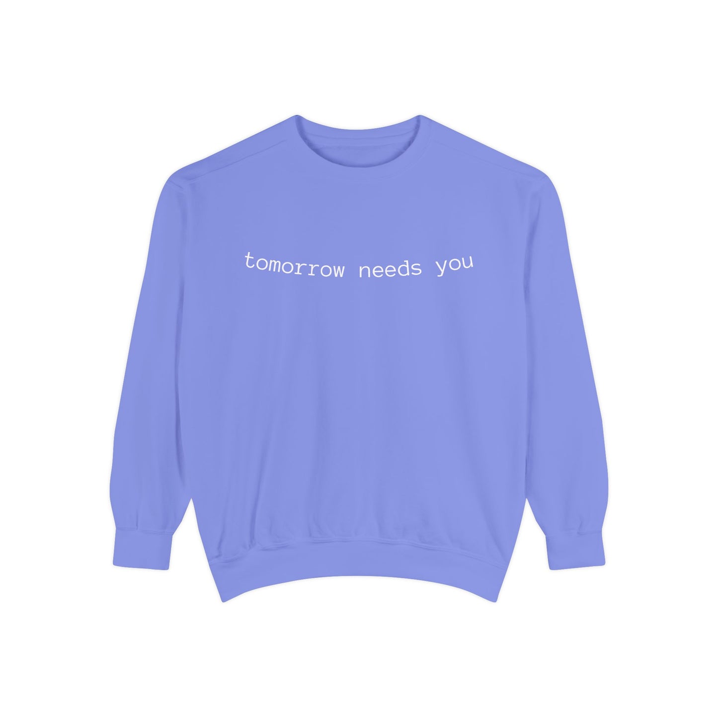 Sweatshirt — "tomorrow needs you" Positive Message Garment-Dyed Crewneck