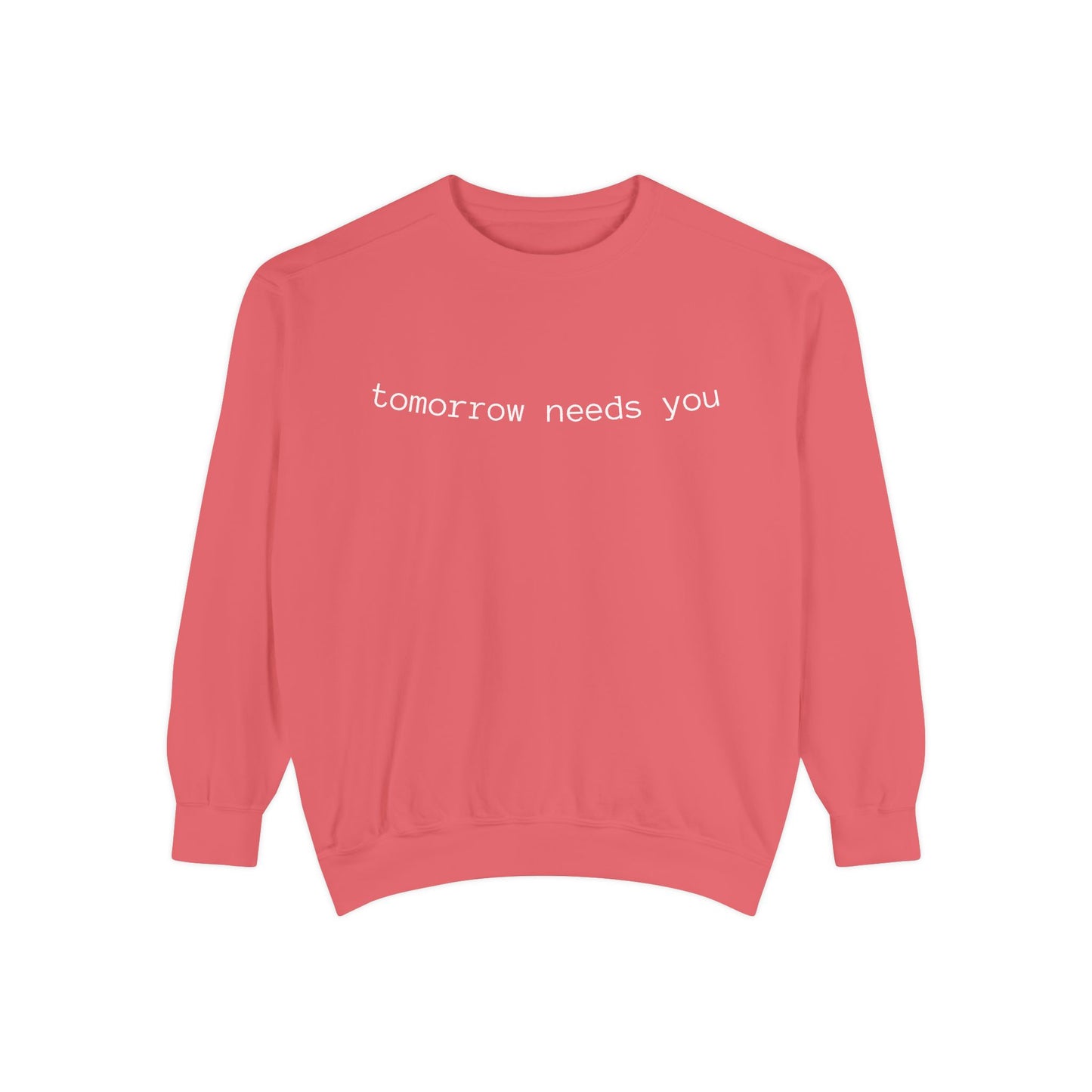 Sweatshirt — "tomorrow needs you" Positive Message Garment-Dyed Crewneck